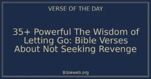 35+ Powerful The Wisdom of Letting Go: Bible Verses About Not Seeking Revenge