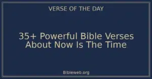 35+ Powerful Bible Verses About Now Is The Time