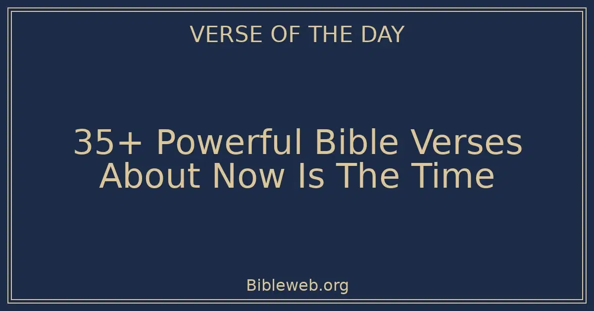 35+ Powerful Bible Verses About Now Is The Time