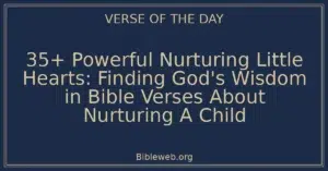 35+ Powerful Nurturing Little Hearts: Finding God's Wisdom in Bible Verses About Nurturing A Child