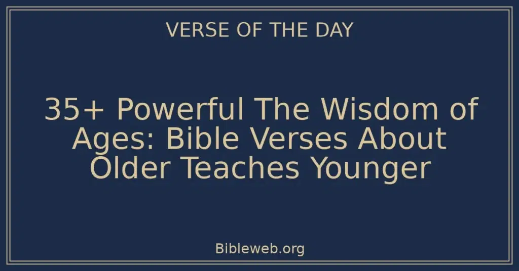 35+ Powerful The Wisdom of Ages: Bible Verses About Older Teaches Younger