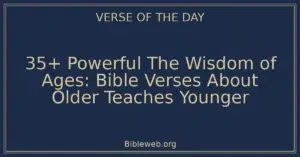 35+ Powerful The Wisdom of Ages: Bible Verses About Older Teaches Younger