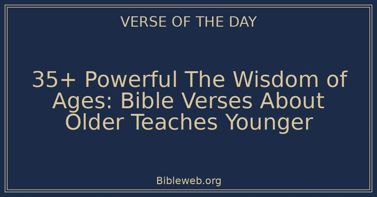 35+ Powerful The Wisdom of Ages: Bible Verses About Older Teaches Younger