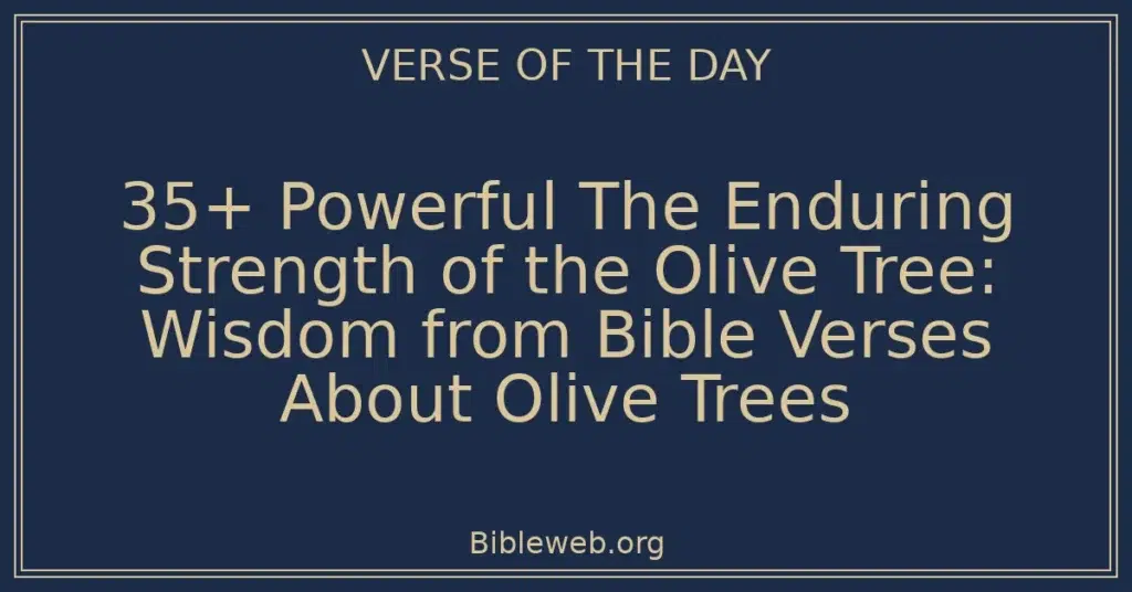 35+ Powerful The Enduring Strength of the Olive Tree: Wisdom from Bible Verses About Olive Trees