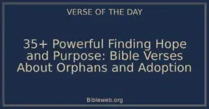 35+ Powerful Finding Hope and Purpose: Bible Verses About Orphans and Adoption
