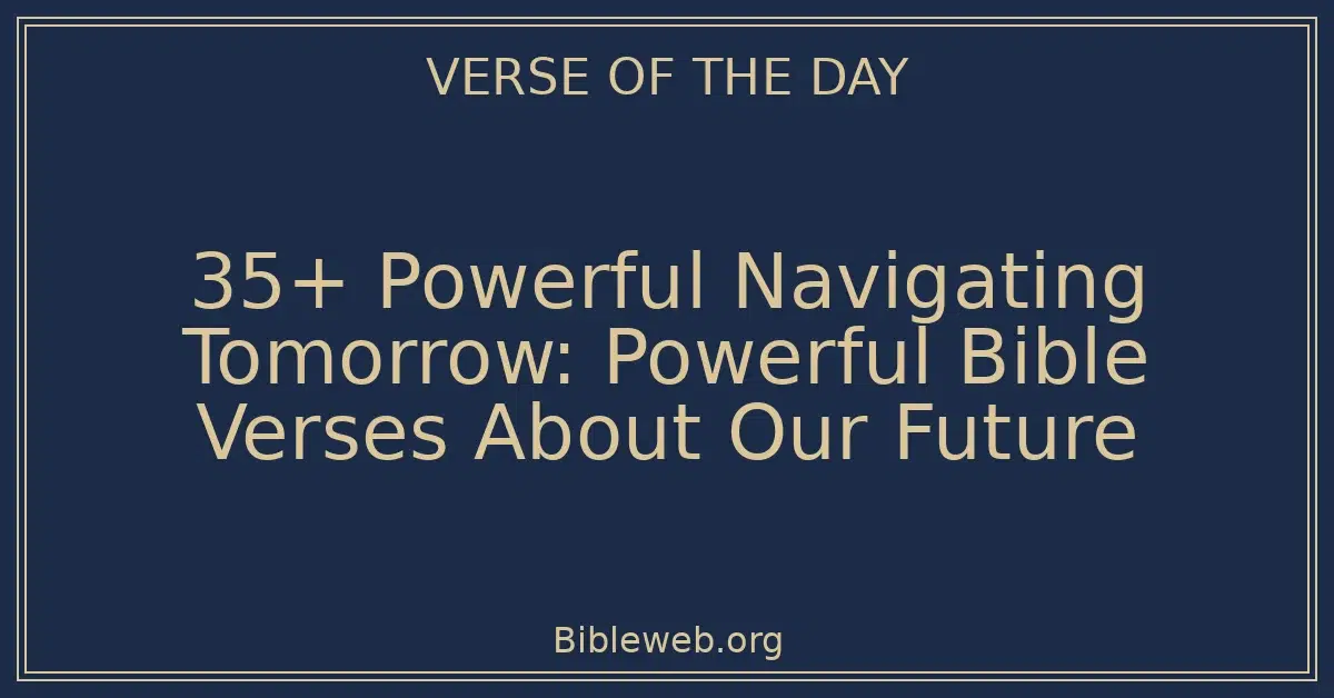 35+ Powerful Navigating Tomorrow: Powerful Bible Verses About Our Future