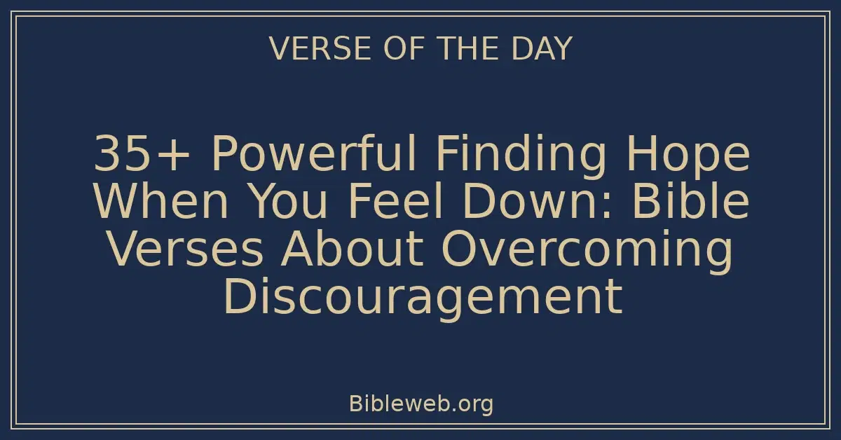 35+ Powerful Finding Hope When You Feel Down: Bible Verses About Overcoming Discouragement