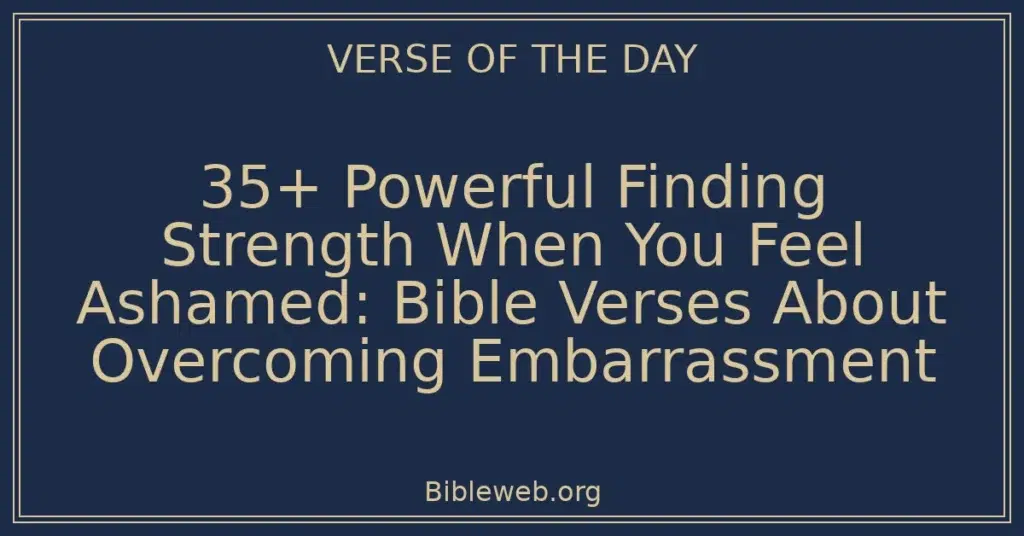 35+ Powerful Finding Strength When You Feel Ashamed: Bible Verses About Overcoming Embarrassment