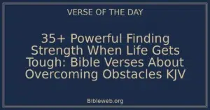35+ Powerful Finding Strength When Life Gets Tough: Bible Verses About Overcoming Obstacles KJV