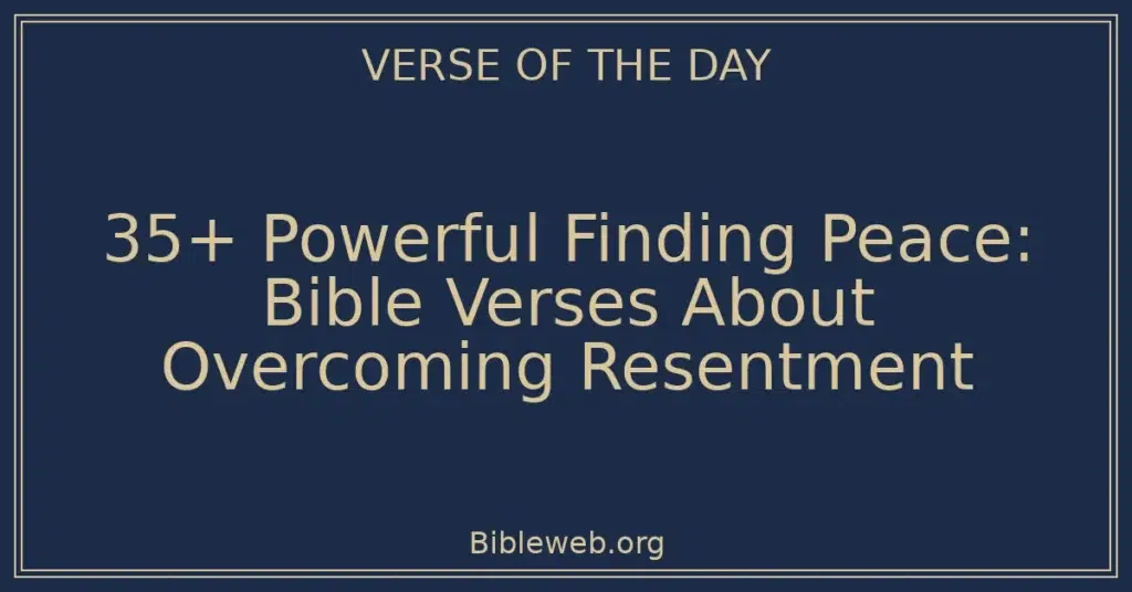 35+ Powerful Finding Peace: Bible Verses About Overcoming Resentment