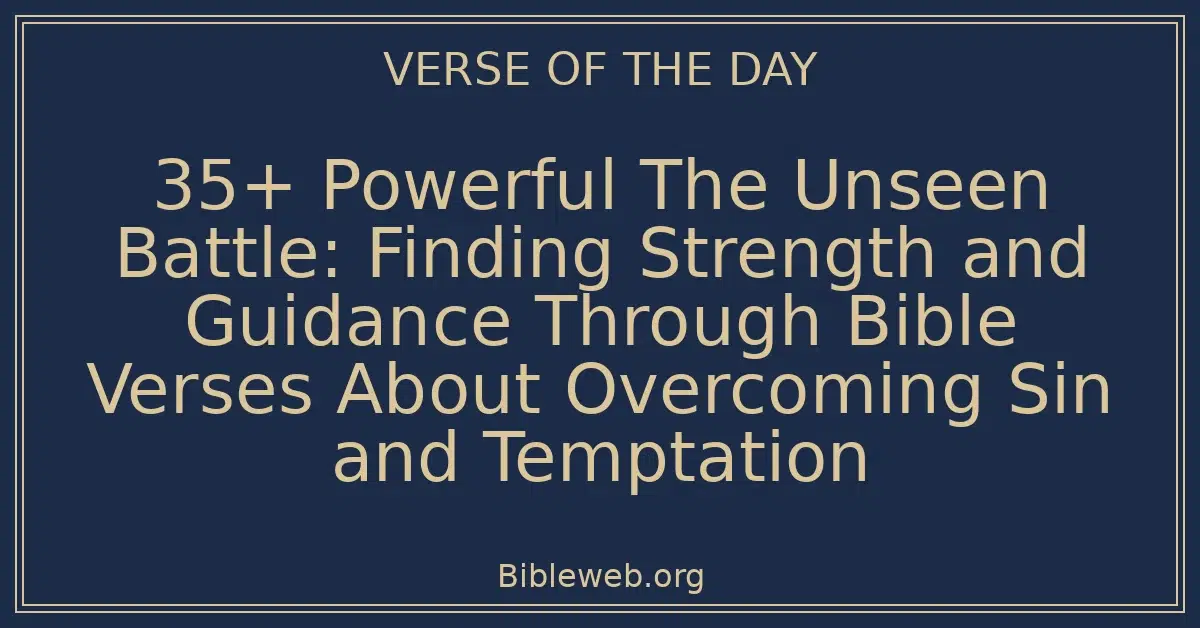 35+ Powerful The Unseen Battle: Finding Strength and Guidance Through Bible Verses About Overcoming Sin and Temptation