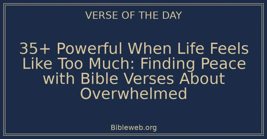 35+ Powerful When Life Feels Like Too Much: Finding Peace with Bible Verses About Overwhelmed