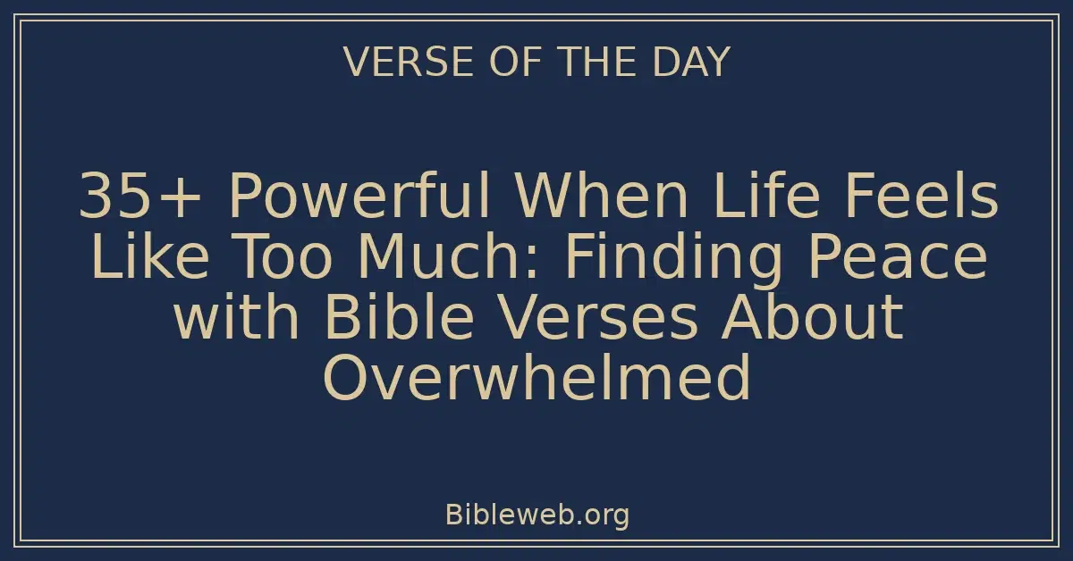 35+ Powerful When Life Feels Like Too Much: Finding Peace with Bible Verses About Overwhelmed
