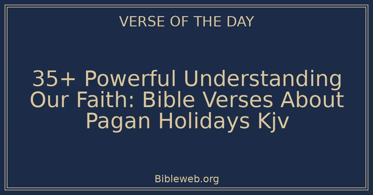 35+ Powerful Understanding Our Faith: Bible Verses About Pagan Holidays Kjv