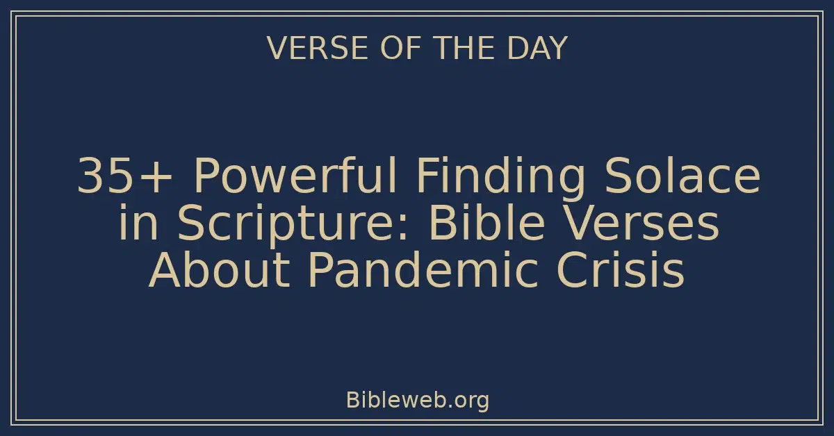 35+ Powerful Finding Solace in Scripture: Bible Verses About Pandemic Crisis
