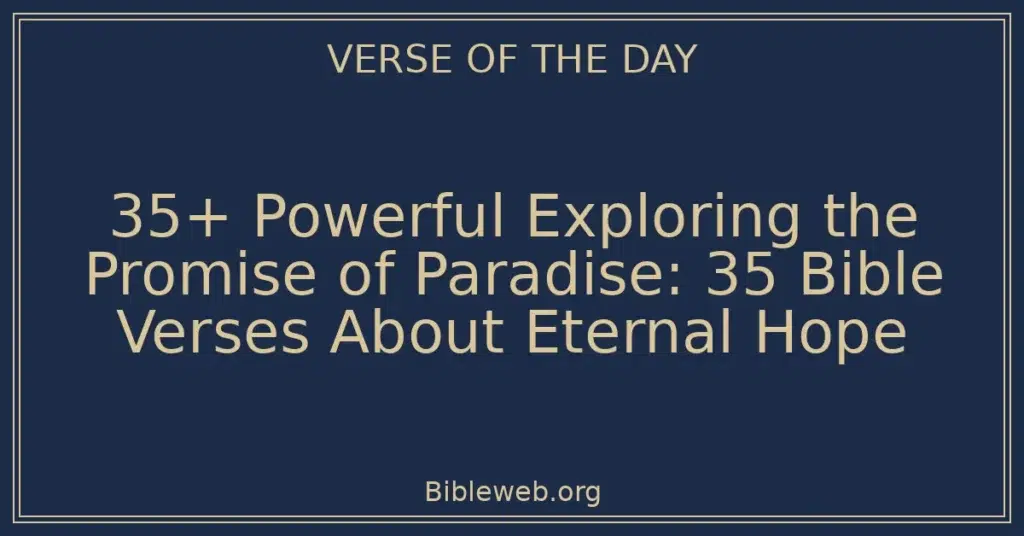 35+ Powerful Exploring the Promise of Paradise: 35 Bible Verses About Eternal Hope
