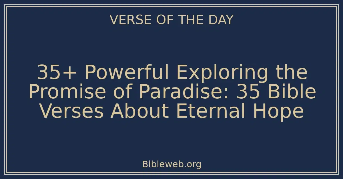 35+ Powerful Exploring the Promise of Paradise: 35 Bible Verses About Eternal Hope