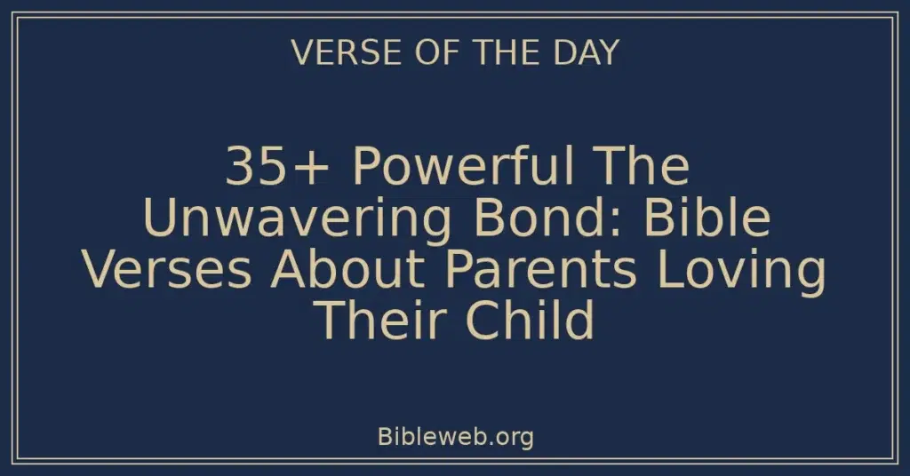 35+ Powerful The Unwavering Bond: Bible Verses About Parents Loving Their Child