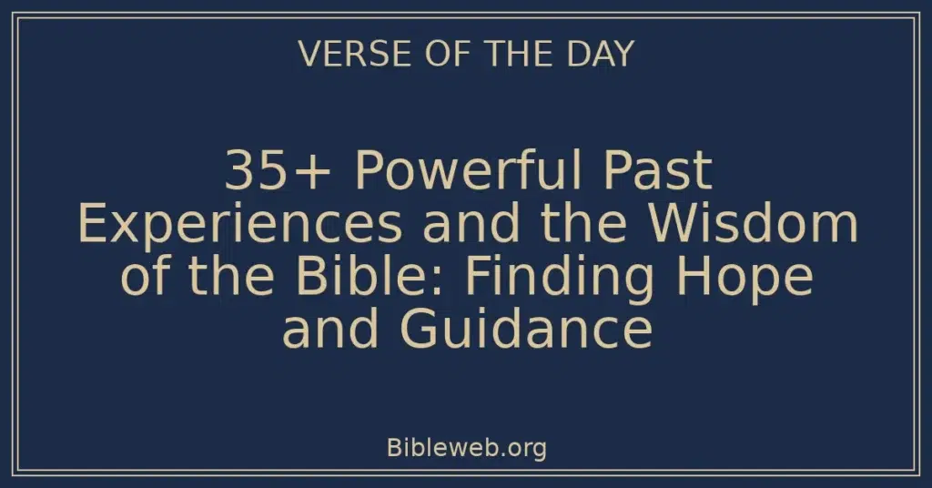 35+ Powerful Past Experiences and the Wisdom of the Bible: Finding Hope and Guidance
