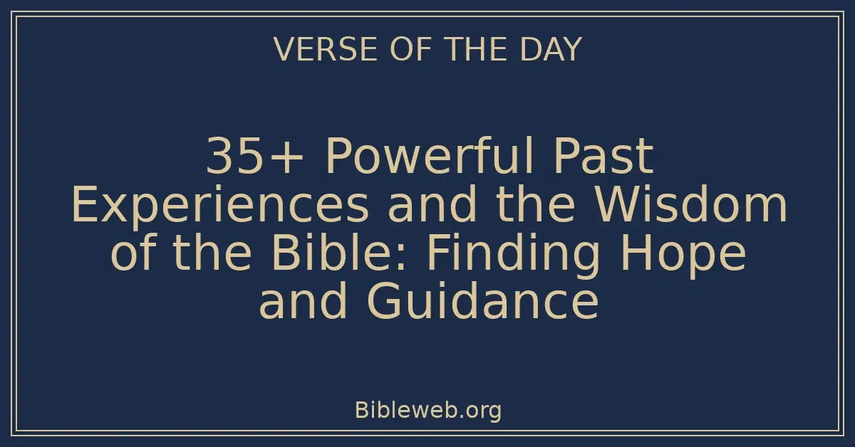 35+ Powerful Past Experiences and the Wisdom of the Bible: Finding Hope and Guidance