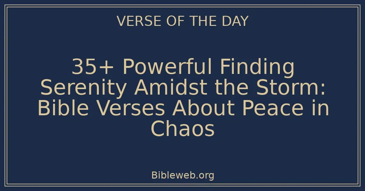 35+ Powerful Finding Serenity Amidst the Storm: Bible Verses About Peace in Chaos