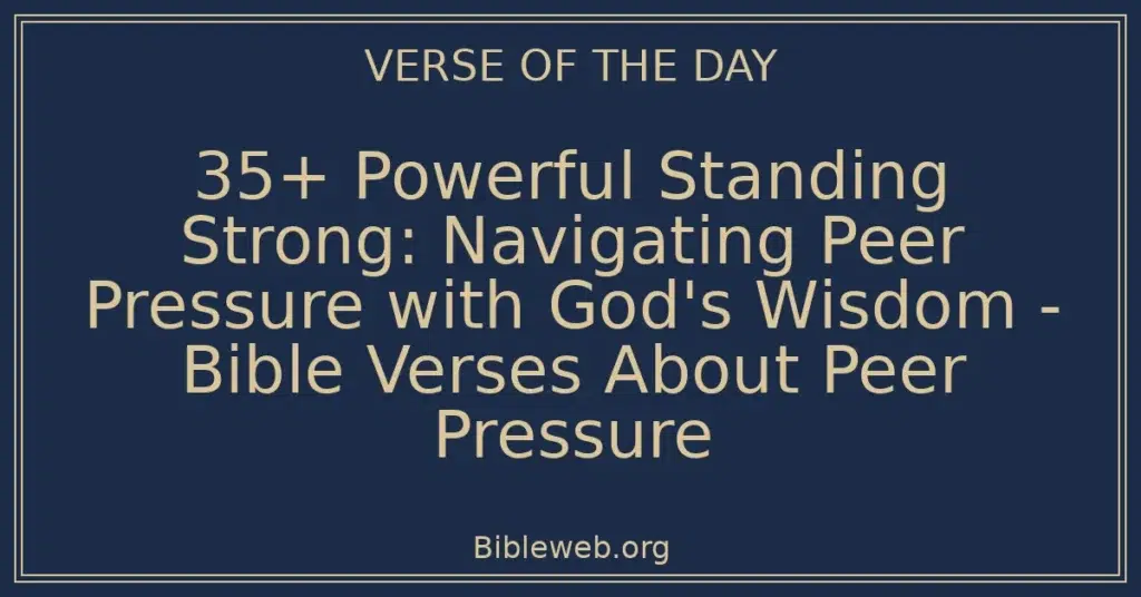 35+ Powerful Standing Strong: Navigating Peer Pressure with God's Wisdom - Bible Verses About Peer Pressure
