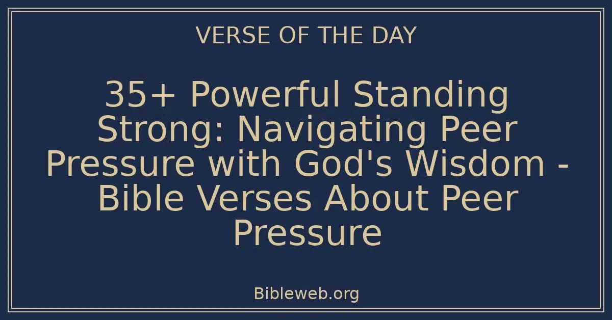 35+ Powerful Standing Strong: Navigating Peer Pressure with God's Wisdom - Bible Verses About Peer Pressure