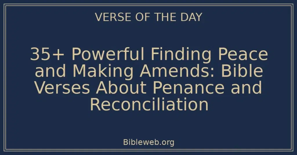 35+ Powerful Finding Peace and Making Amends: Bible Verses About Penance and Reconciliation