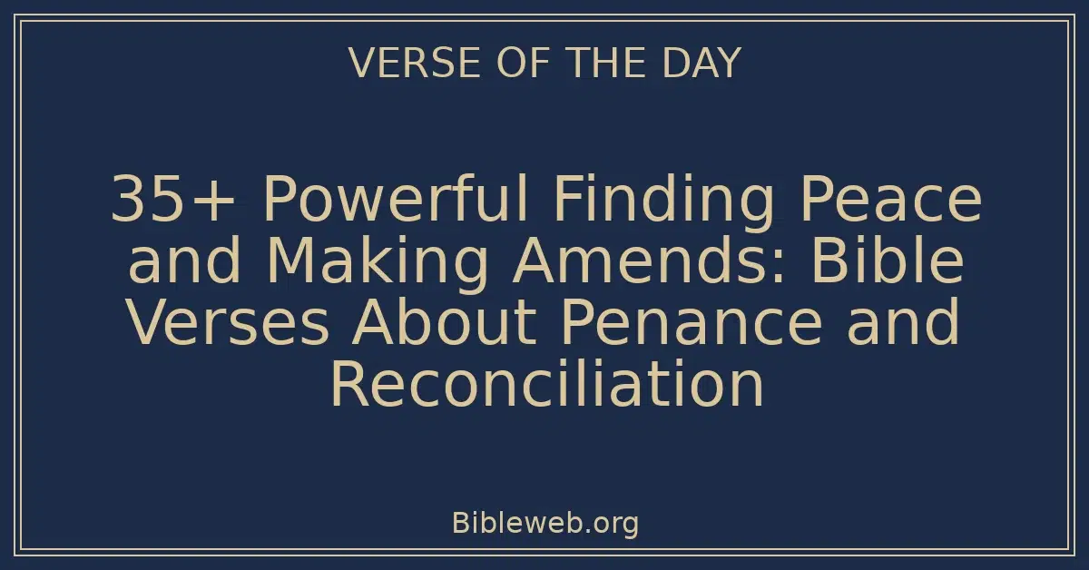 35+ Powerful Finding Peace and Making Amends: Bible Verses About Penance and Reconciliation