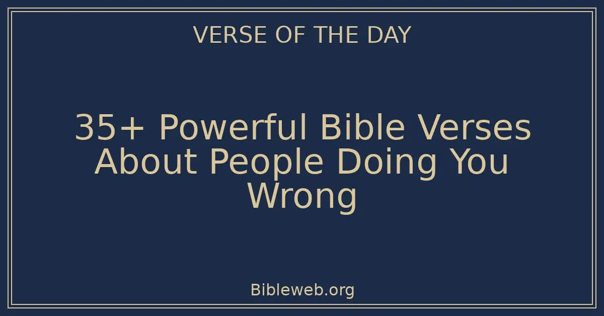 35+ Powerful Bible Verses About People Doing You Wrong