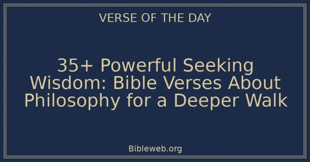 35+ Powerful Seeking Wisdom: Bible Verses About Philosophy for a Deeper Walk