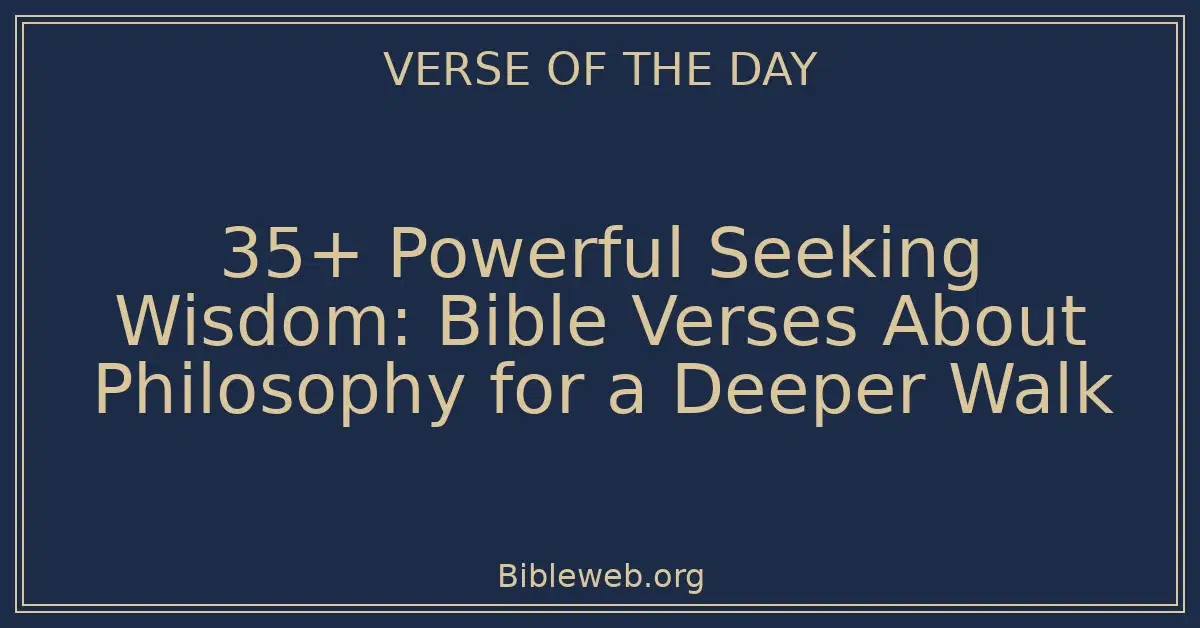 35+ Powerful Seeking Wisdom: Bible Verses About Philosophy for a Deeper Walk