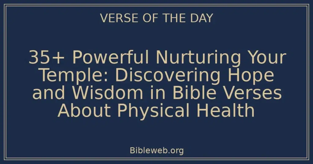 35+ Powerful Nurturing Your Temple: Discovering Hope and Wisdom in Bible Verses About Physical Health