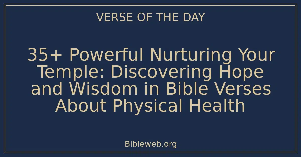35+ Powerful Nurturing Your Temple: Discovering Hope and Wisdom in Bible Verses About Physical Health