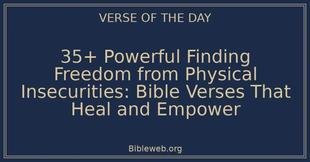 35+ Powerful Finding Freedom from Physical Insecurities: Bible Verses That Heal and Empower
