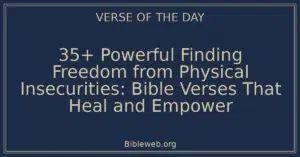 35+ Powerful Finding Freedom from Physical Insecurities: Bible Verses That Heal and Empower