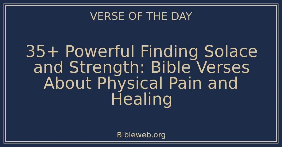 35+ Powerful Finding Solace and Strength: Bible Verses About Physical Pain and Healing