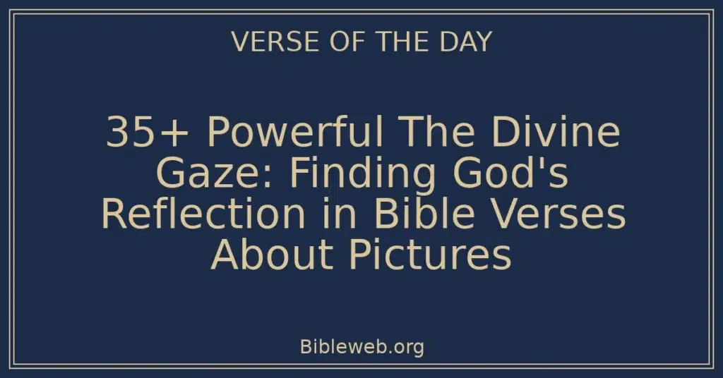 35+ Powerful The Divine Gaze: Finding God's Reflection in Bible Verses About Pictures