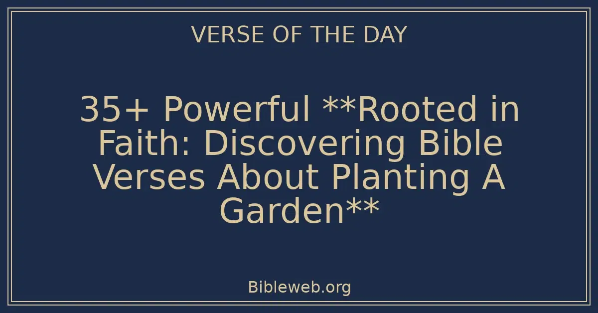 35+ Powerful **Rooted in Faith: Discovering Bible Verses About Planting A Garden**