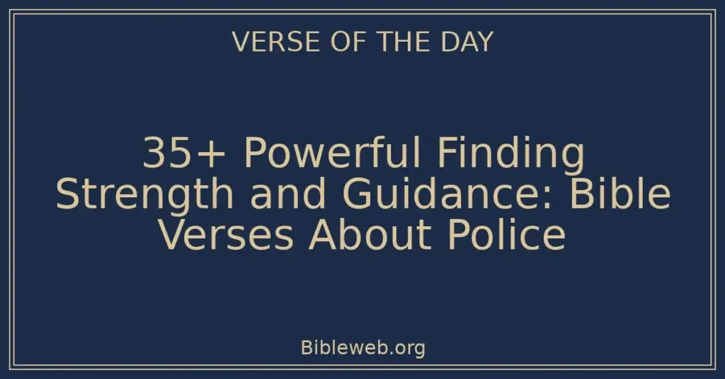 35+ Powerful Finding Strength and Guidance: Bible Verses About Police