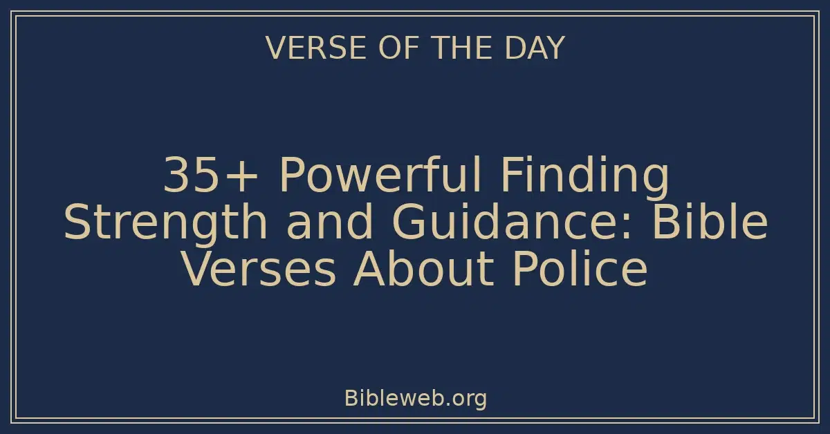 35+ Powerful Finding Strength and Guidance: Bible Verses About Police