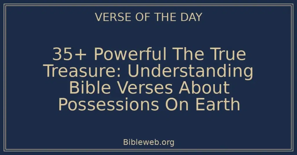35+ Powerful The True Treasure: Understanding Bible Verses About Possessions On Earth