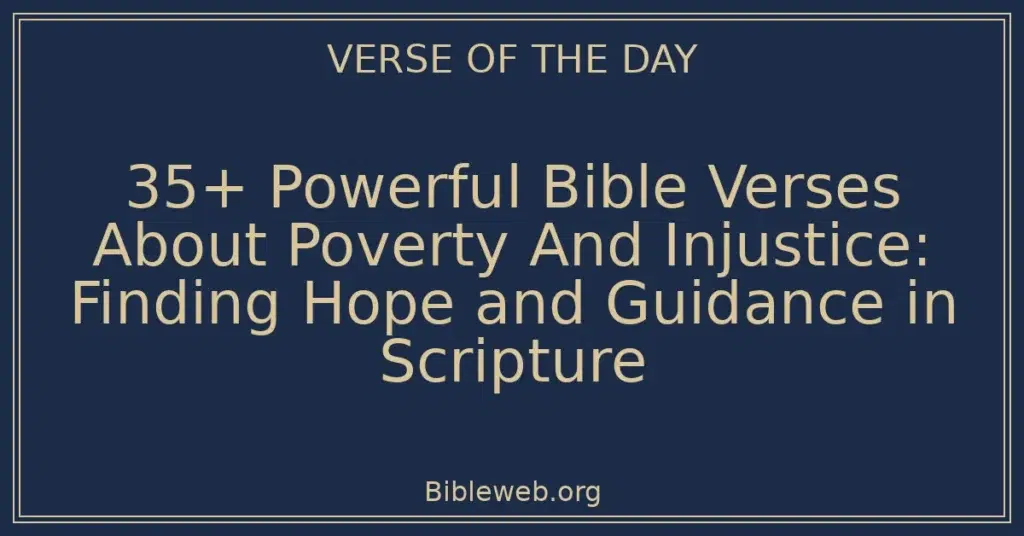 35+ Powerful Bible Verses About Poverty And Injustice: Finding Hope and Guidance in Scripture