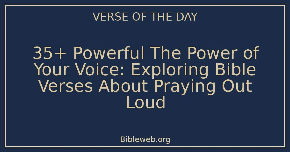 35+ Powerful The Power of Your Voice: Exploring Bible Verses About Praying Out Loud