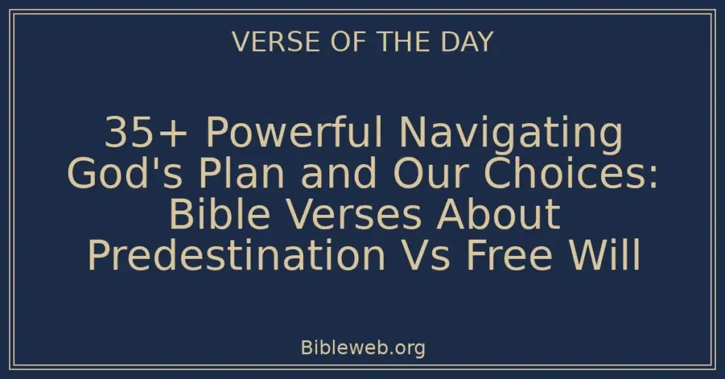 35+ Powerful Navigating God's Plan and Our Choices: Bible Verses About Predestination Vs Free Will