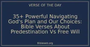 35+ Powerful Navigating God's Plan and Our Choices: Bible Verses About Predestination Vs Free Will