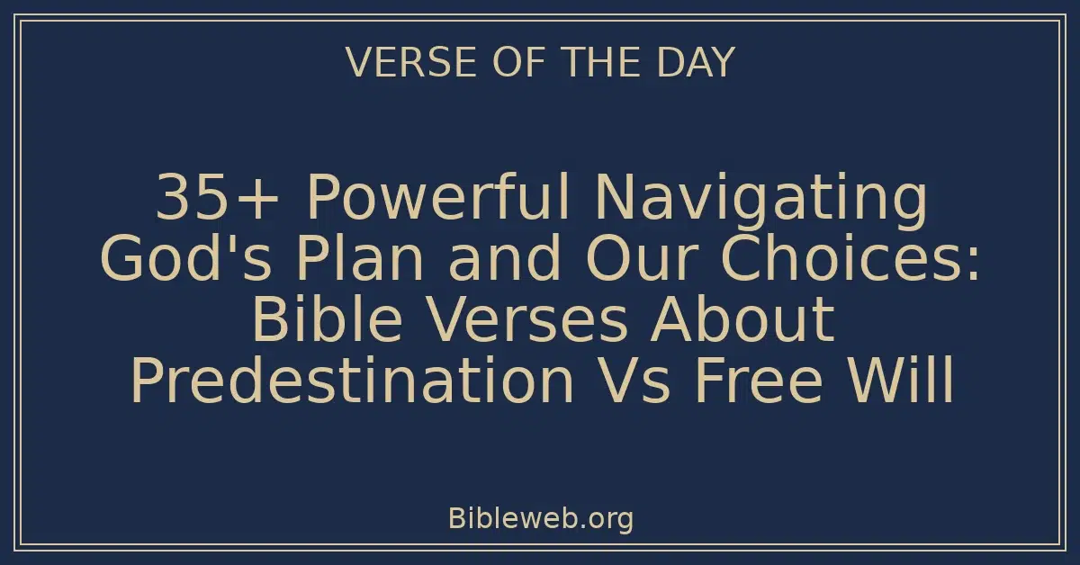 35+ Powerful Navigating God's Plan and Our Choices: Bible Verses About Predestination Vs Free Will