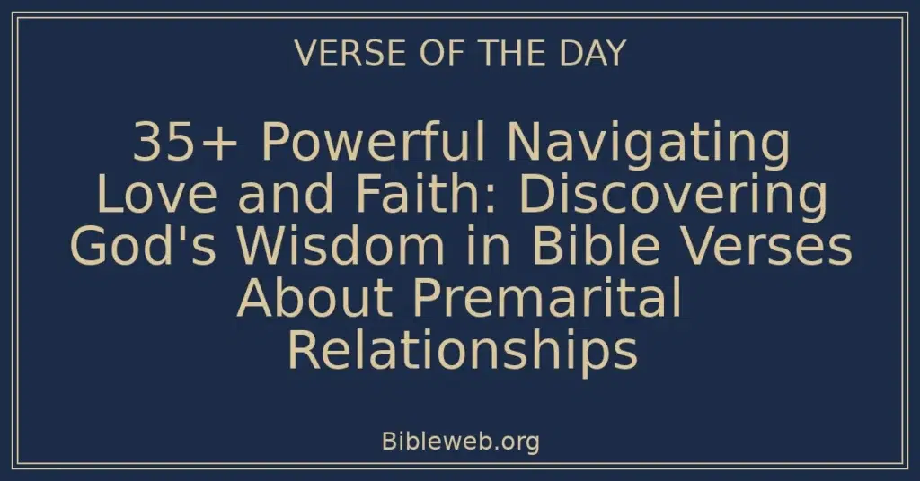 35+ Powerful Navigating Love and Faith: Discovering God's Wisdom in Bible Verses About Premarital Relationships