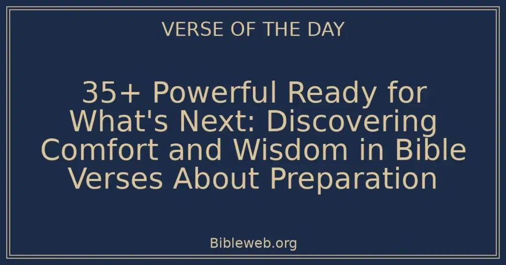 35+ Powerful Ready for What's Next: Discovering Comfort and Wisdom in Bible Verses About Preparation