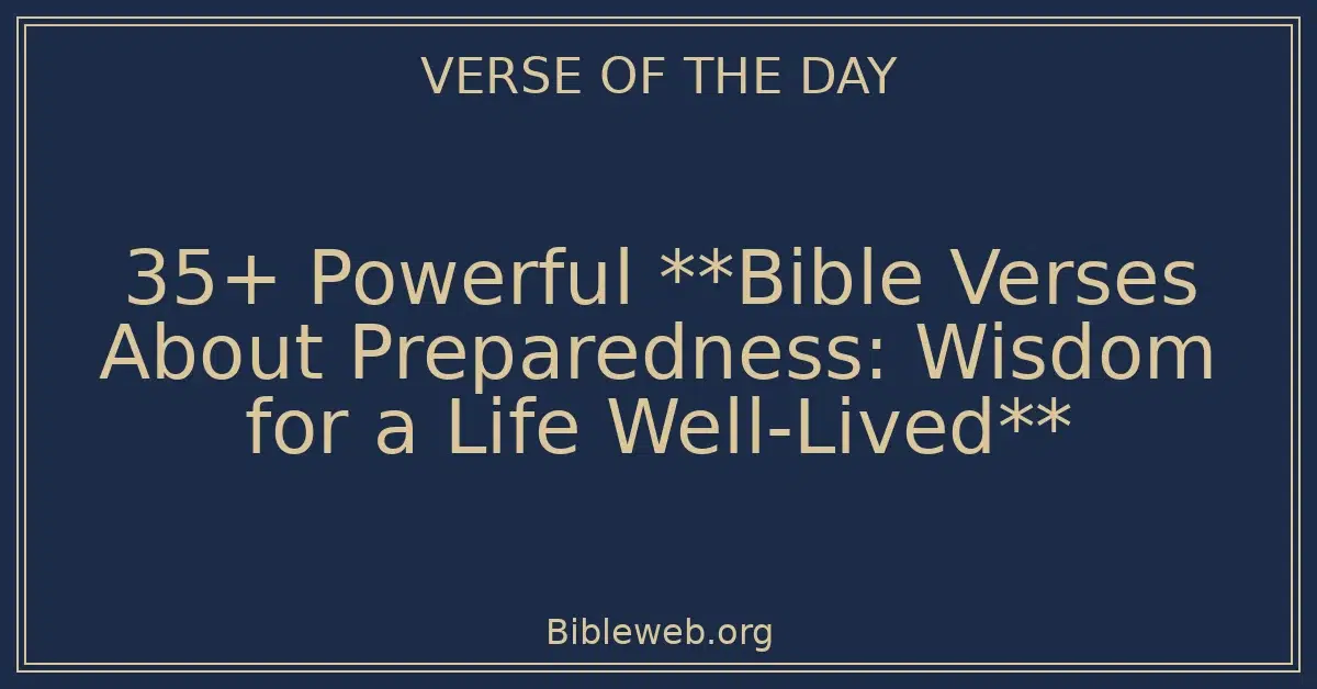35+ Powerful **Bible Verses About Preparedness: Wisdom for a Life Well-Lived**